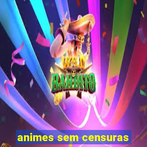 animes sem censuras